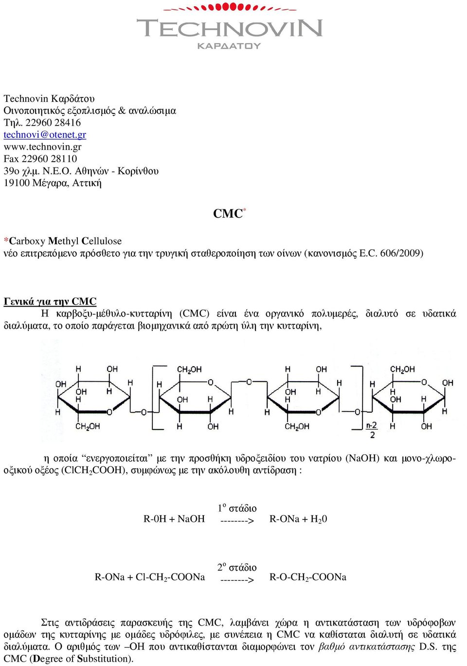 C * *Carboxy Methyl Cellulose νέο επιτρεπόµενο πρόσθετο για την τρυγική σταθεροποίηση των οίνων (κανονισµός E.C. 606/2009) Γενικά για την CMC Η καρβοξυ-µέθυλο-κυτταρίνη (CMC) είναι ένα οργανικό