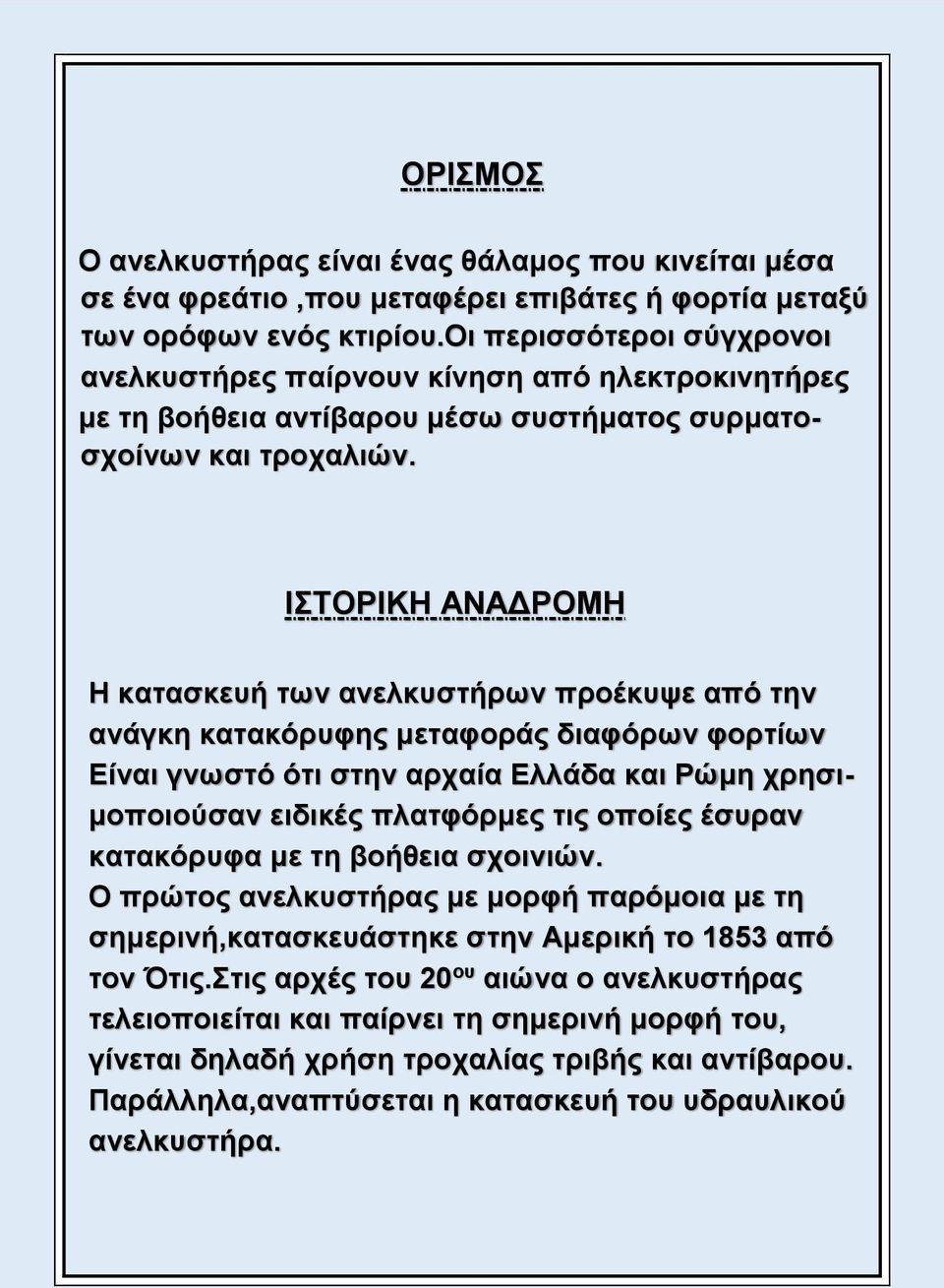 ΙΣΤΟΡΙΚΗ ΑΝΑΔΡΟΜΗ Η κατασκευή των ανελκυστήρων προέκυψε από την ανάγκη κατακόρυφης μεταφοράς διαφόρων φορτίων Είναι γνωστό ότι στην αρχαία Ελλάδα και Ρώμη χρησιμοποιούσαν ειδικές πλατφόρμες τις