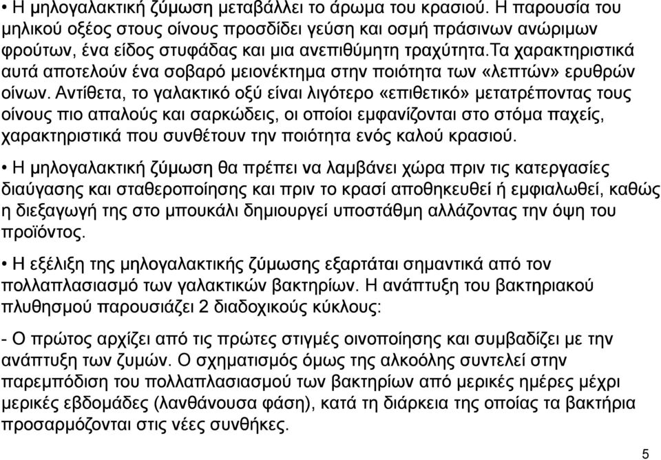 Αντίθετα, το γαλακτικό οξύ είναι λιγότερο «επιθετικό» µετατρέποντας τους οίνους πιο απαλούς και σαρκώδεις, οι οποίοι εµφανίζονται στο στόµα παχείς, χαρακτηριστικά που συνθέτουν την ποιότητα ενός