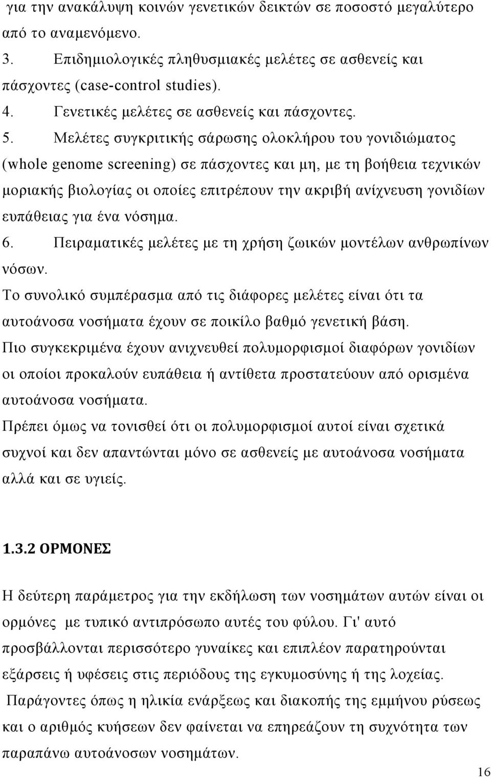 Μελέτες συγκριτικής σάρωσης ολοκλήρου του γονιδιώματος (whole genome screening) σε πάσχοντες και μη, με τη βοήθεια τεχνικών μοριακής βιολογίας οι οποίες επιτρέπουν την ακριβή ανίχνευση γονιδίων