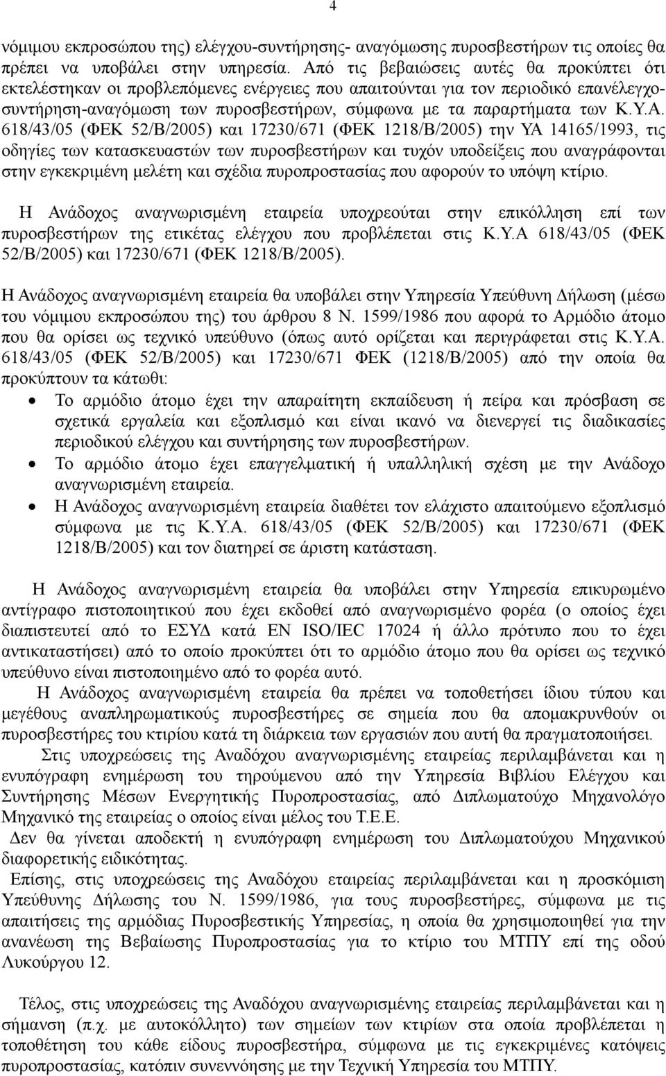 Α. 618/43/05 (ΦΕΚ 52/Β/2005) και 17230/671 (ΦΕΚ 1218/Β/2005) την ΥΑ 14165/1993, τις οδηγίες των κατασκευαστών των πυροσβεστήρων και τυχόν υποδείξεις που αναγράφονται στην εγκεκριμένη μελέτη και