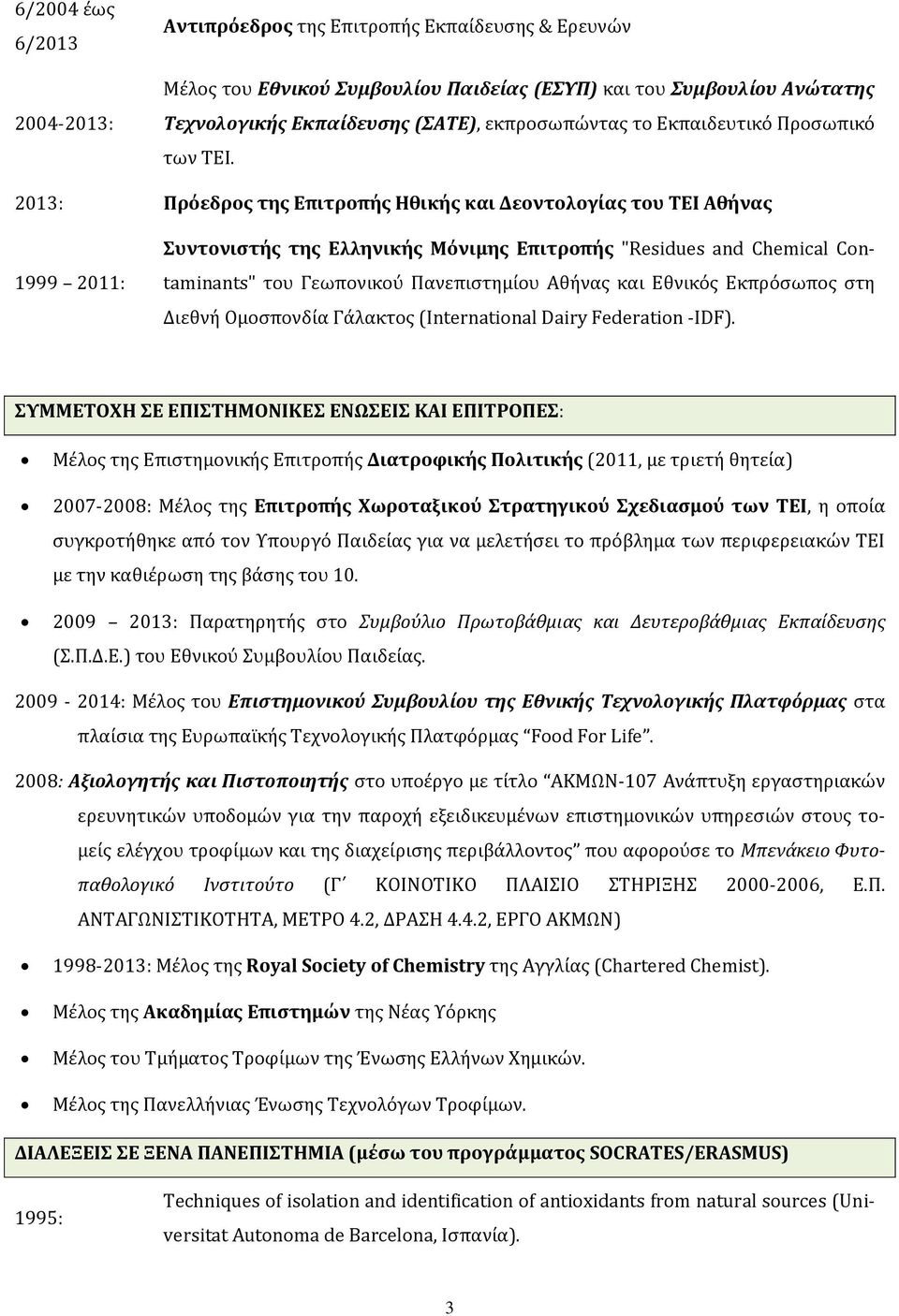 2013: Πρόεδρος της Επιτροπής Ηθικής και Δεοντολογίας του ΤΕΙ Αθήνας 1999 2011: Συντονιστής της Ελληνικής Μόνιμης Επιτροπής "Residues and Chemical Contaminants" του Γεωπονικού Πανεπιστημίου Αθήνας και