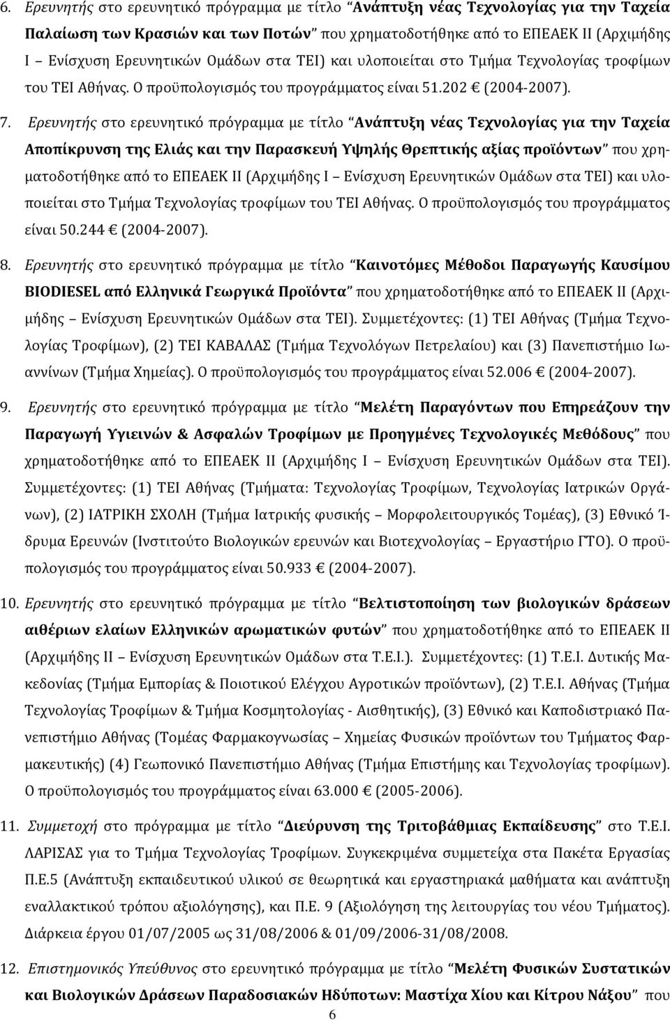 Ερευνητής στο ερευνητικό πρόγραμμα με τίτλο Ανάπτυξη νέας Τεχνολογίας για την Ταχεία Αποπίκρυνση της Ελιάς και την Παρασκευή Υψηλής Θρεπτικής αξίας προϊόντων που χρηματοδοτήθηκε από το ΕΠΕΑΕΚ II