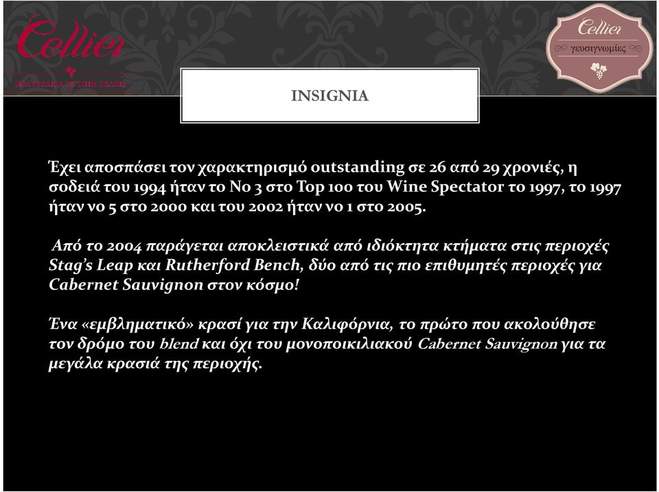 Από το 2004 παράγεται αποκλειστικά από ιδιόκτητα κτήματα στις περιοχές Stag s Leap και Rutherford Bench, δύο από τις πιο επιθυμητές