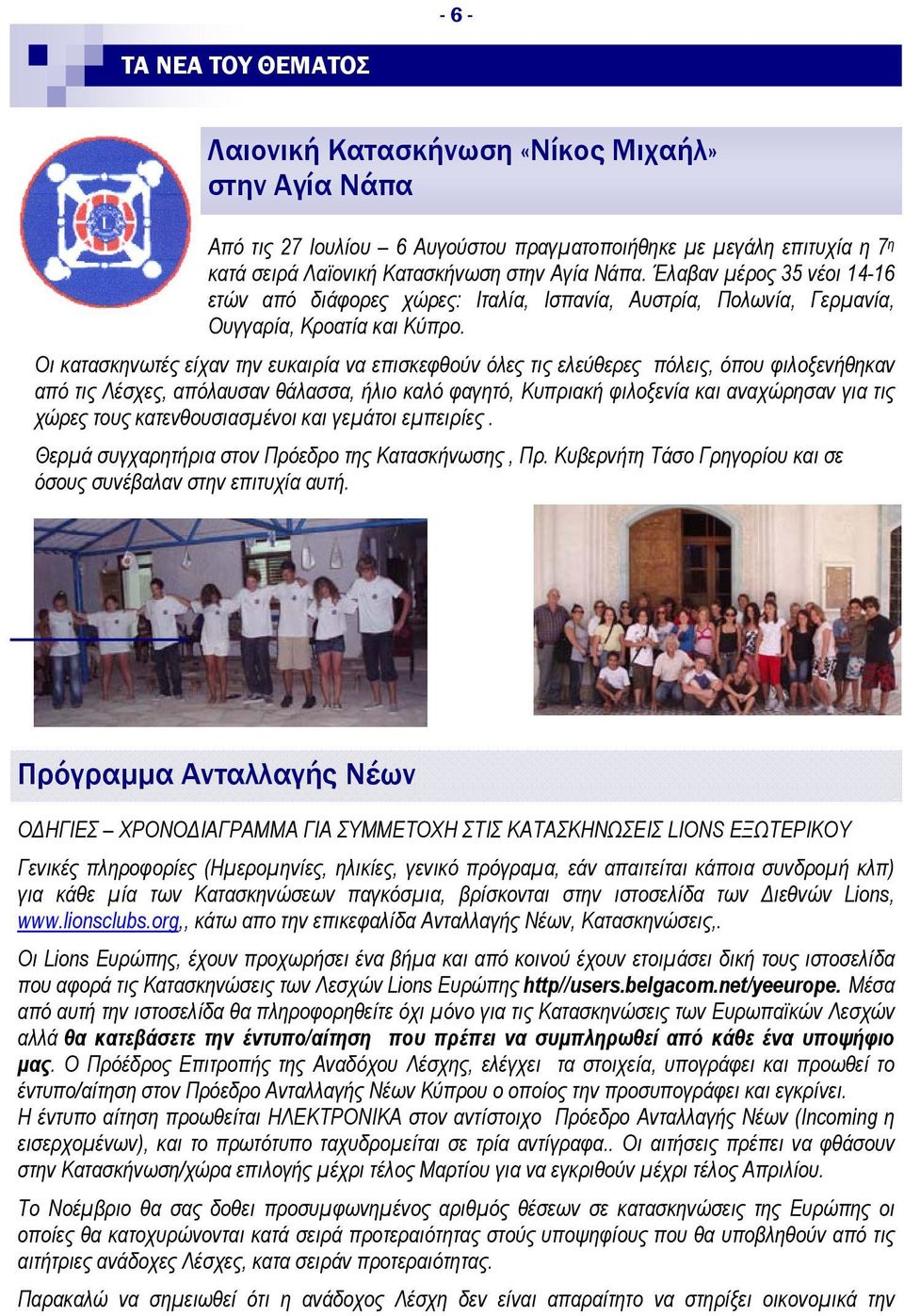 Οι κατασκηνωτές είχαν την ευκαιρία να επισκεφθούν όλες τις ελεύθερες πόλεις, όπου φιλοξενήθηκαν από τις Λέσχες, απόλαυσαν θάλασσα, ήλιο καλό φαγητό, Κυπριακή φιλοξενία και αναχώρησαν για τις χώρες