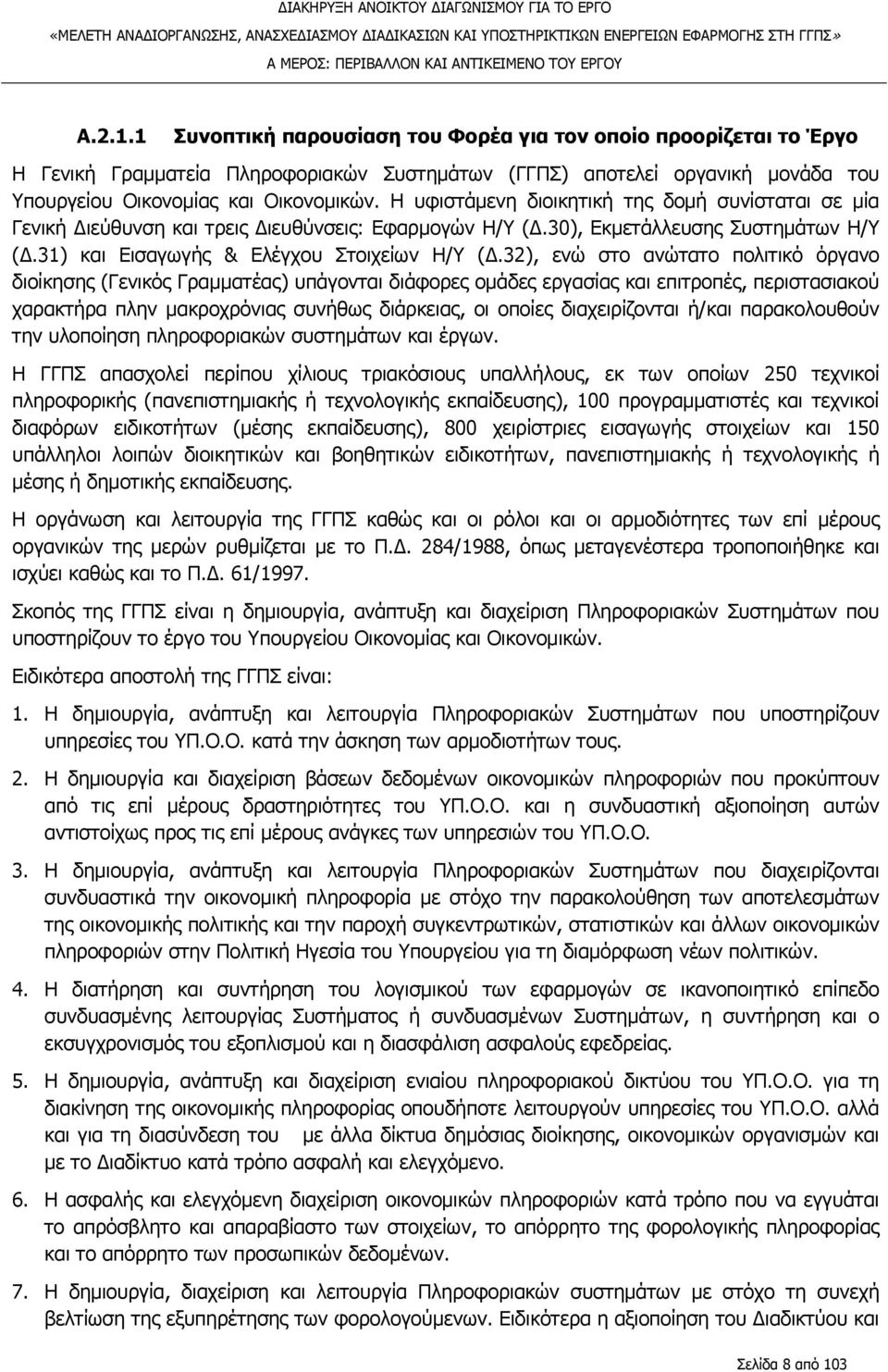 Η υφιστάμενη διοικητική της δομή συνίσταται σε μία Γενική Διεύθυνση και τρεις Διευθύνσεις: Εφαρμογών Η/Υ (Δ.30), Εκμετάλλευσης Συστημάτων Η/Υ (Δ.31) και Εισαγωγής & Ελέγχου Στοιχείων Η/Υ (Δ.