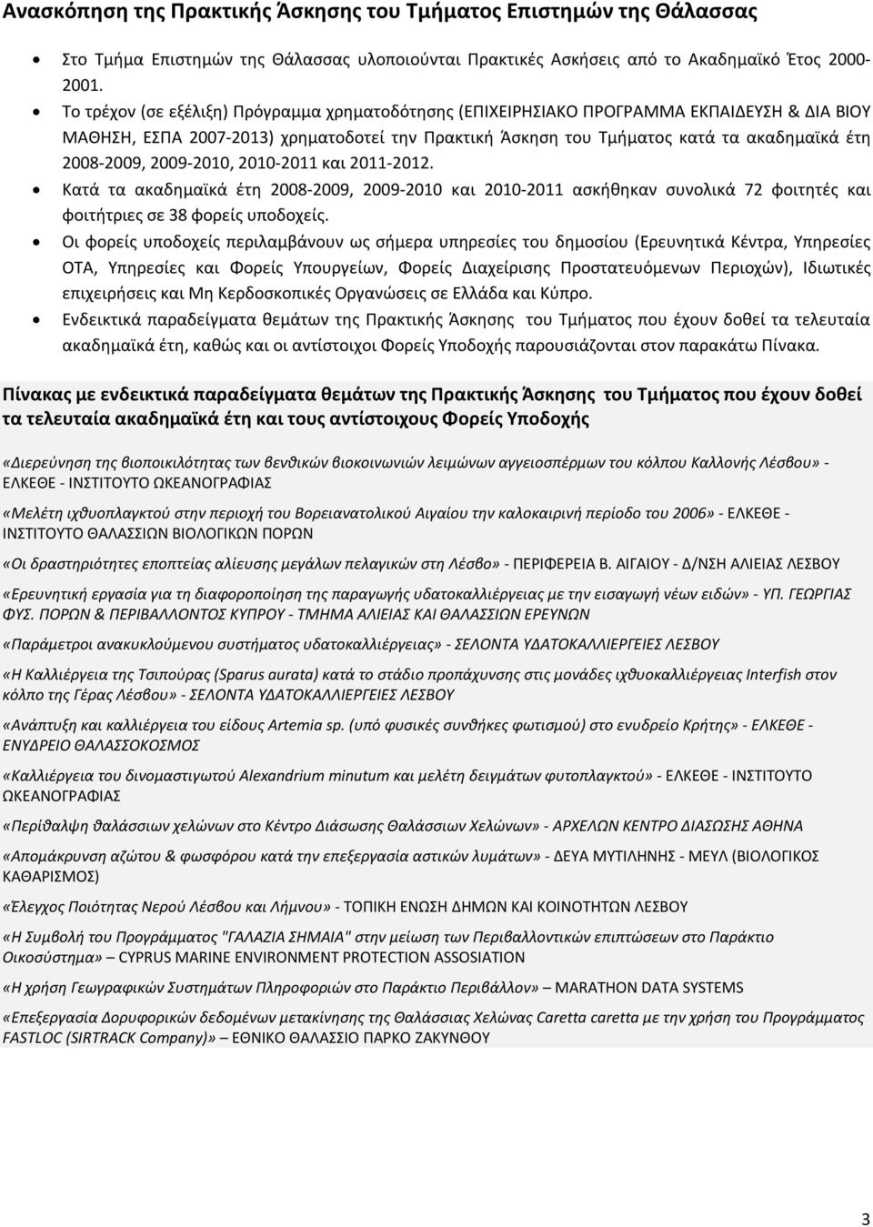 2009-2010, 2010-2011 και 2011-2012. Κατά τα ακαδημαϊκά έτη 2008-2009, 2009-2010 και 2010-2011 ασκήθηκαν συνολικά 72 φοιτητές και φοιτήτριες σε 38 φορείς υποδοχείς.