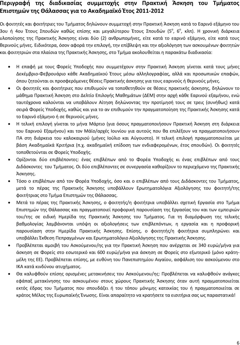 Η χρονική διάρκεια υλοποίησης της Πρακτικής Άσκησης είναι δύο (2) ανθρωπομήνες, είτε κατά το εαρινό εξάμηνο, είτε κατά τους θερινούς μήνες.