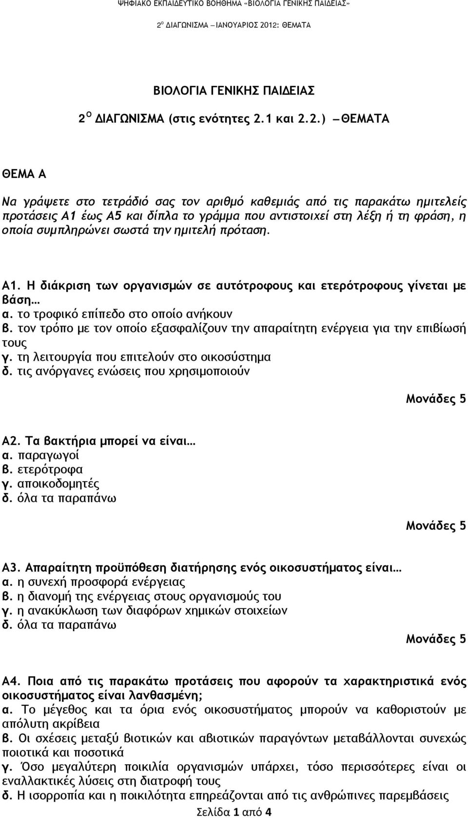 το τροφικό επίπεδο στο οποίο ανήκουν β. τον τρόπο με τον οποίο εξασφαλίζουν την απαραίτητη ενέργεια για την επιβίωσή τους γ. τη λειτουργία που επιτελούν στο οικοσύστημα δ.