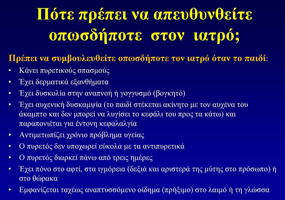 προς τα κάτω) και παραπονιέται για έντονη κεφαλαλγία Αντιμετωπίζει χρόνιο πρόβλημα υγείας Ο πυρετός δεν υποχωρεί εύκολα με τα αντιπυρετικά Ο πυρετός διαρκεί πάνω από