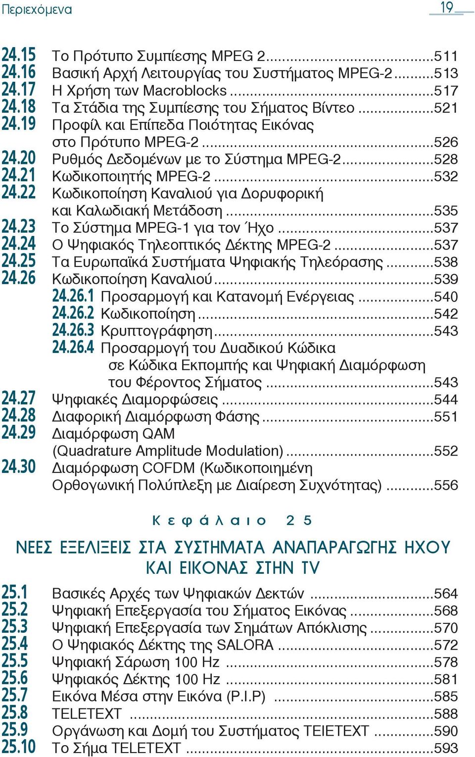 22 Κωδικοποίηση Καναλιού για ορυφορική και Καλωδιακή Μετάδοση...535 24.23 To Σύστημα MPEG-1 για τον Ήχο...537 24.24 Ο Ψηφιακός Τηλεοπτικός έκτης MPEG-2...537 24.25 Τα Ευρωπαϊκά Συστήματα Ψηφιακής Τηλεόρασης.