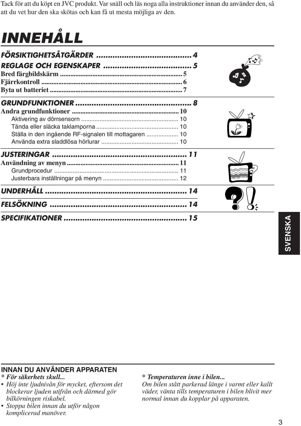 .. 10 Aktivering av dörrsensorn... 10 Tända eller släcka taklamporna... 10 Ställa in den ingående RF-signalen till mottagaren... 10 Använda extra sladdlösa hörlurar... 10 JUSTERINGAR.