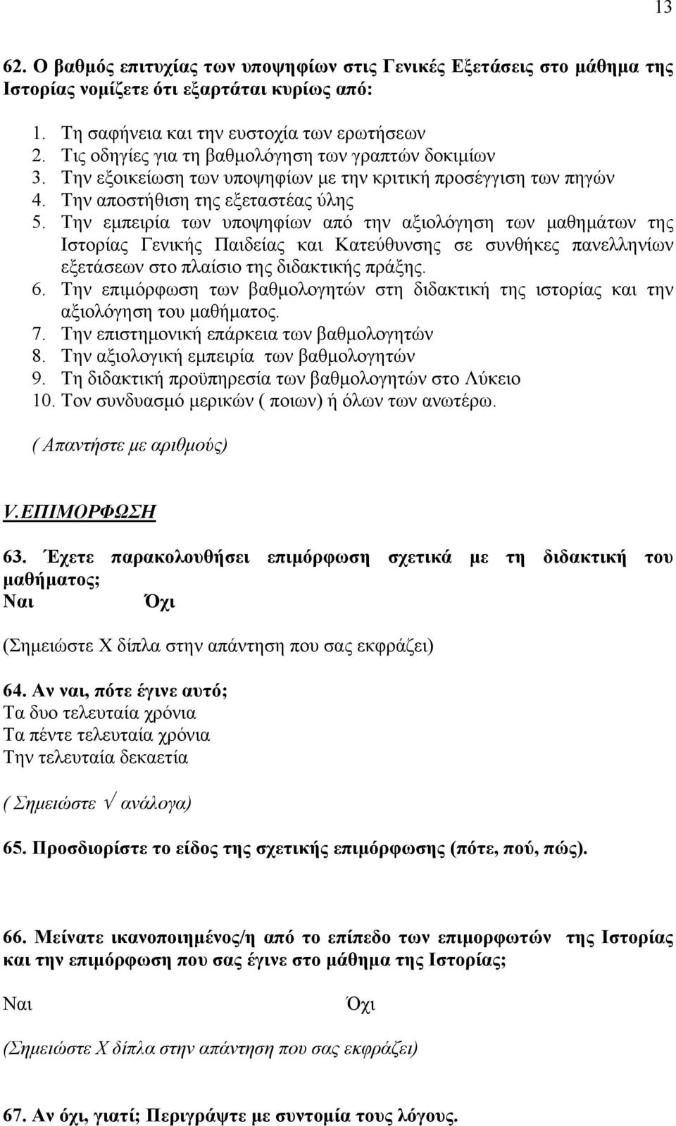 Την εμπειρία των υποψηφίων από την αξιολόγηση των μαθημάτων της Ιστορίας Γενικής Παιδείας και Κατεύθυνσης σε συνθήκες πανελληνίων εξετάσεων στο πλαίσιο της διδακτικής πράξης. 6.