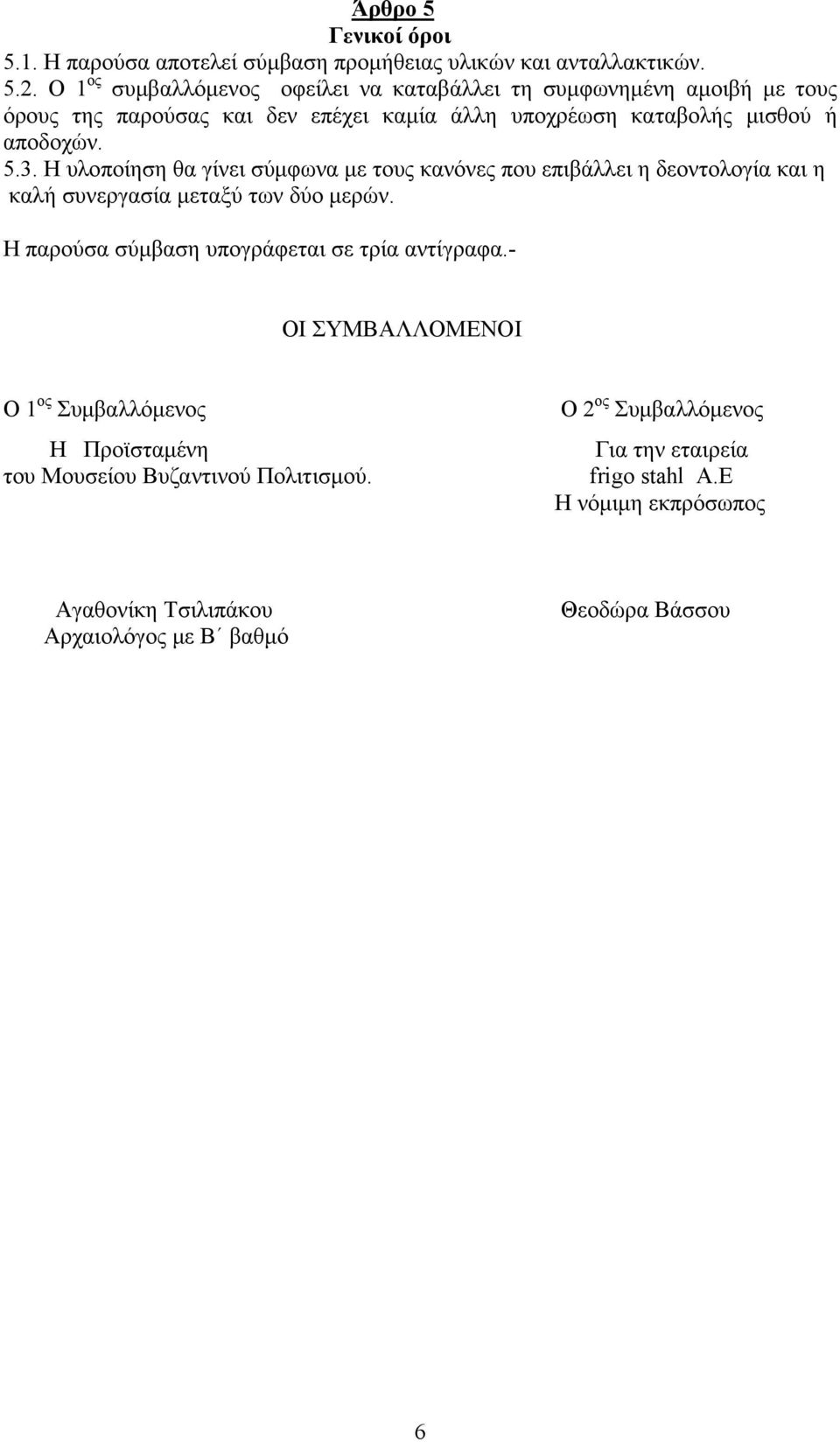 Η υλοποίηση θα γίνει σύμφωνα με τους κανόνες που επιβάλλει η δεοντολογία και η καλή συνεργασία μεταξύ των δύο μερών.