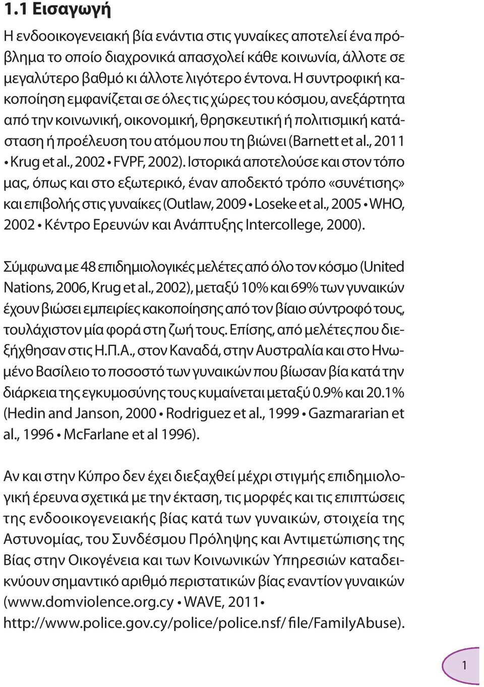 , 2011 Krug et al., 2002 FVPF, 2002). Ιστορικά αποτελούσε και στον τόπο μας, όπως και στο εξωτερικό, έναν αποδεκτό τρόπο «συνέτισης» και επιβολής στις γυναίκες (Outlaw, 2009 Loseke et al.