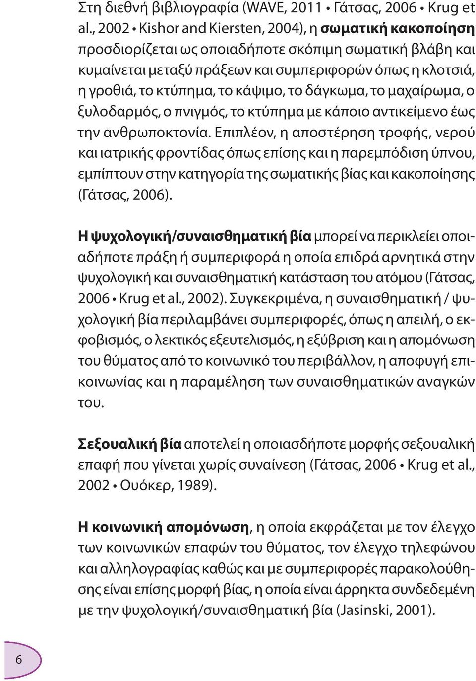 κάψιμο, το δάγκωμα, το μαχαίρωμα, ο ξυλοδαρμός, ο πνιγμός, το κτύπημα με κάποιο αντικείμενο έως την ανθρωποκτονία.