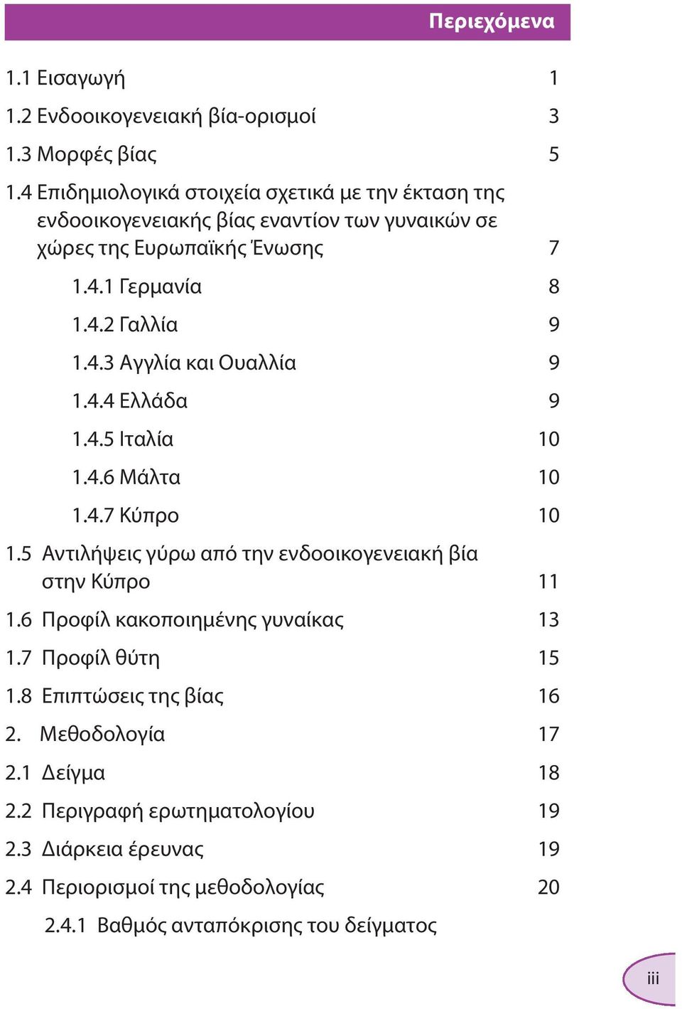 4.3 Aγγλία και Ουαλλία 9 1.4.4 Ελλάδα 9 1.4.5 Ιταλία 10 1.4.6 Μάλτα 10 1.4.7 Κύπρο 10 1.5 Αντιλήψεις γύρω από την ενδοοικογενειακή βία στην Κύπρο 11 1.