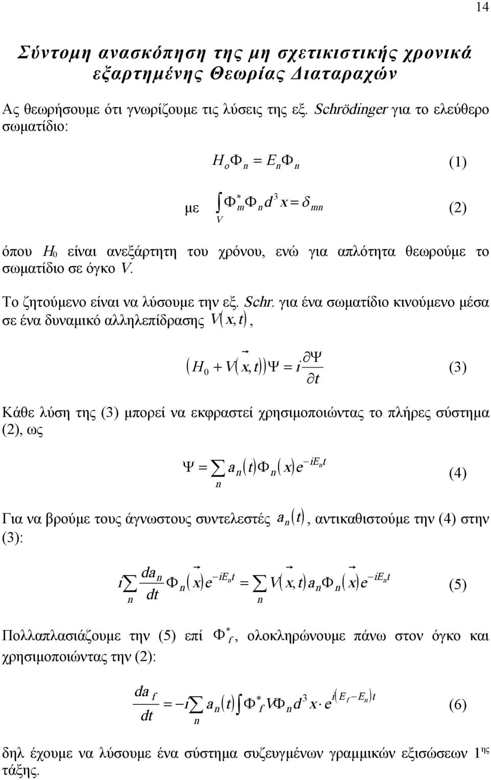 για ένα σωματίδιο κινούμενο μέσα σε ένα δυναμικό αλληλεπίδρασης V,, H V, () Κάθε λύση της () μπορεί να εκφραστεί χρησιμοποιώντας το πλήρες σύστημα (), ως a e E () Για να βρούμε τους