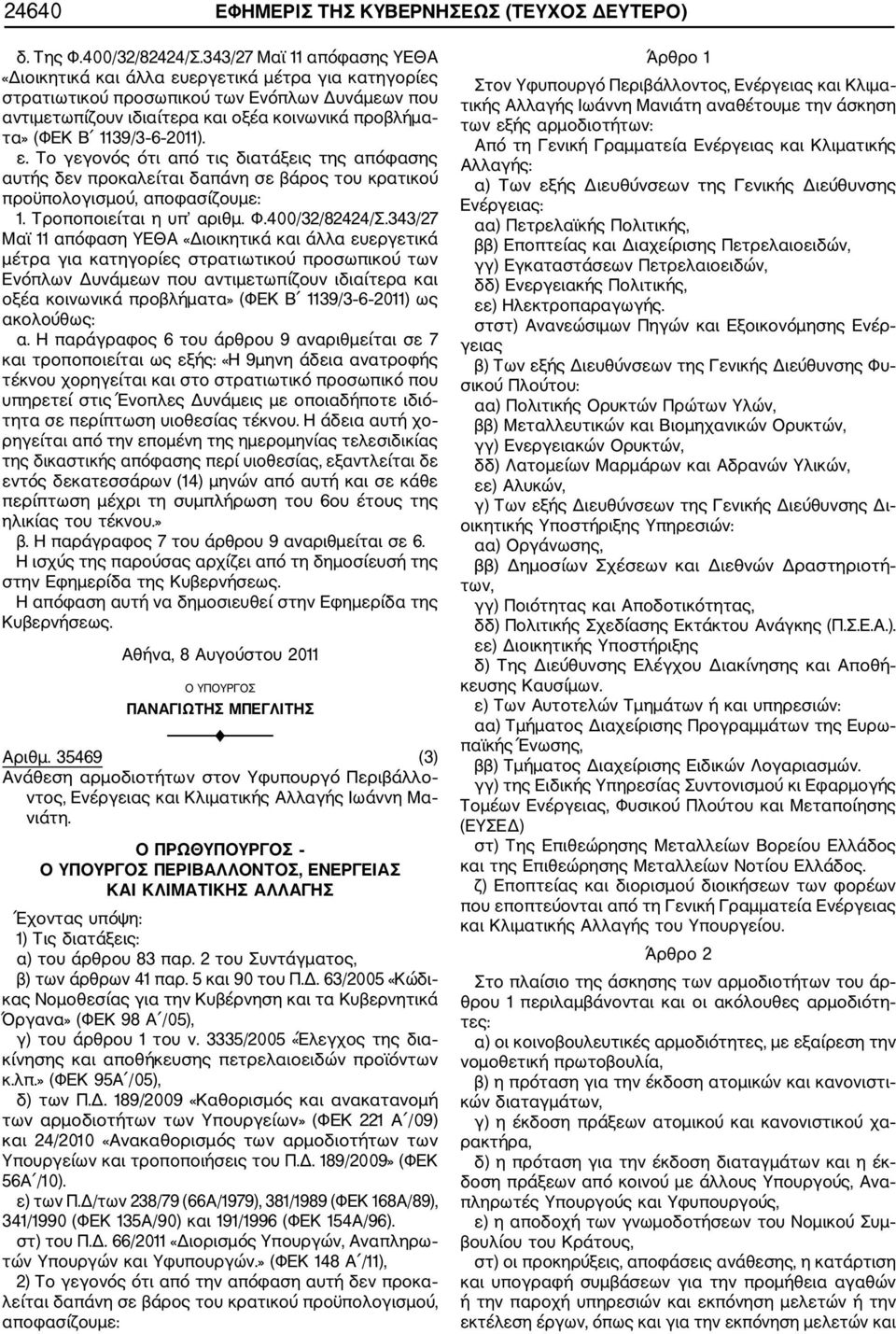 1139/3 6 2011). ε. To γεγονός ότι από τις διατάξεις της απόφασης αυτής δεν προκαλείται δαπάνη σε βάρος του κρατικού προϋπολογισμού, αποφασίζουμε: 1. Τροποποιείται η υπ αριθμ. Φ.400/32/82424/Σ.