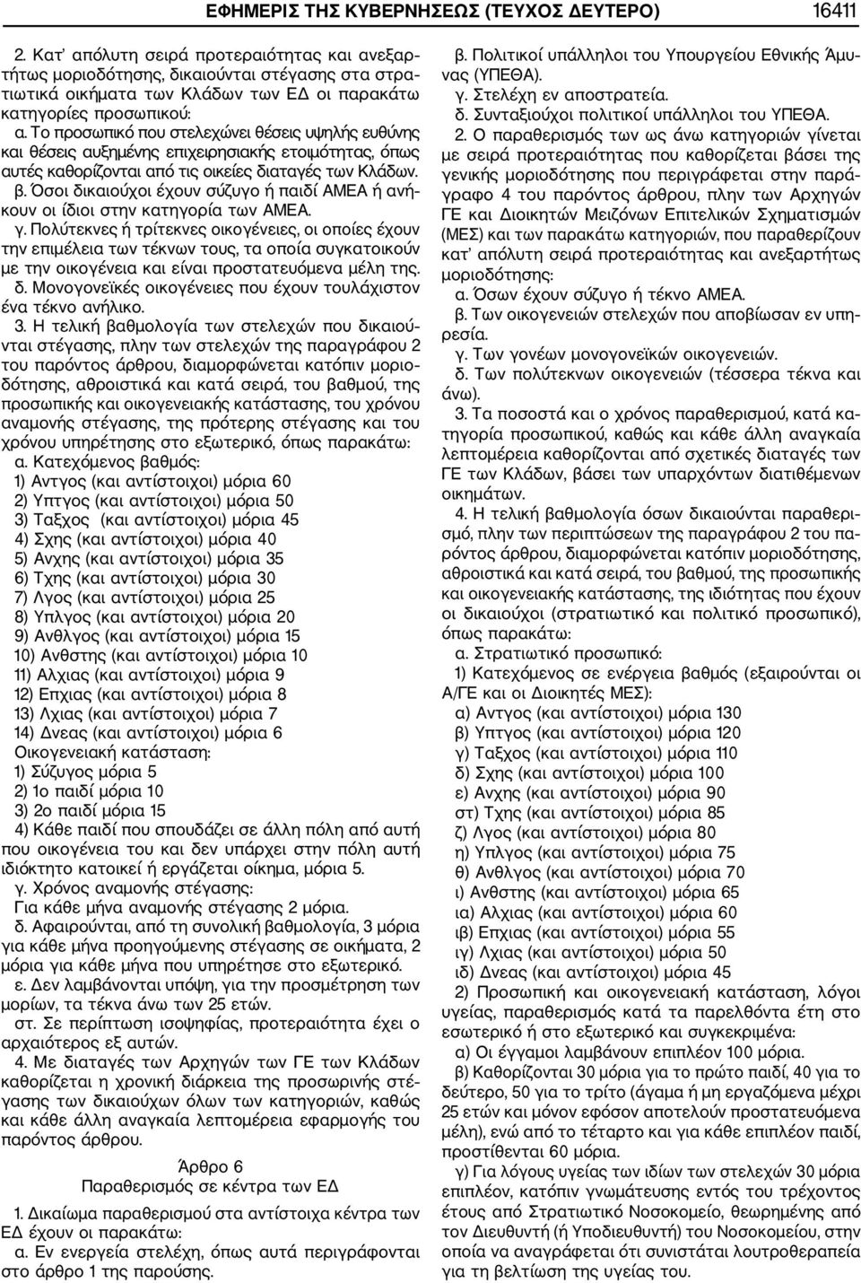 Το προσωπικό που στελεχώνει θέσεις υψηλής ευθύνης και θέσεις αυξημένης επιχειρησιακής ετοιμότητας, όπως αυτές καθορίζονται από τις οικείες διαταγές των Κλάδων. β.