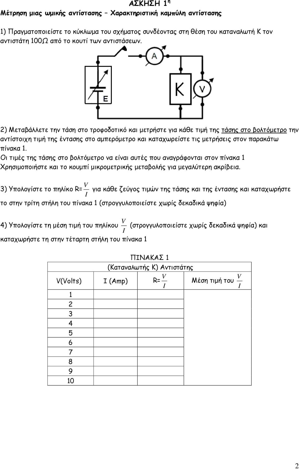 2) Μεταβάλλετε την τάση στο τροφοδοτικό και µετρήστε για κάθε τιµή της τάσης στο βολτόµετρο την αντίστοιχη τιµή της έντασης στο αµπερόµετρο και καταχωρείστε τις µετρήσεις στον παρακάτω πίνακα 1.