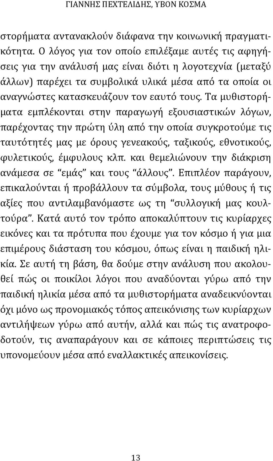 Τα μυθιστορήματα εμπλέκονται στην παραγωγή εξουσιαστικών λόγων, παρέχοντας την πρώτη ύλη από την οποία συγκροτούμε τις ταυτότητές μας με όρους γενεακούς, ταξικούς, εθνοτικούς, φυλετικούς, έμφυλους