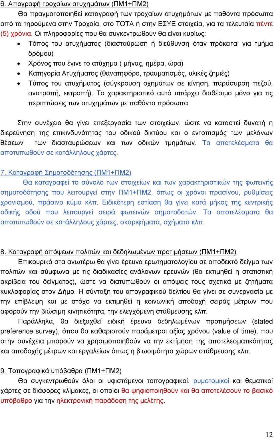 Οι πληροφορίες που θα συγκεντρωθούν θα είναι κυρίως: Τόπος του ατυχήματος (διασταύρωση ή διεύθυνση όταν πρόκειται για τμήμα δρόμου) Χρόνος που έγινε το ατύχημα ( μήνας, ημέρα, ώρα) Κατηγορία