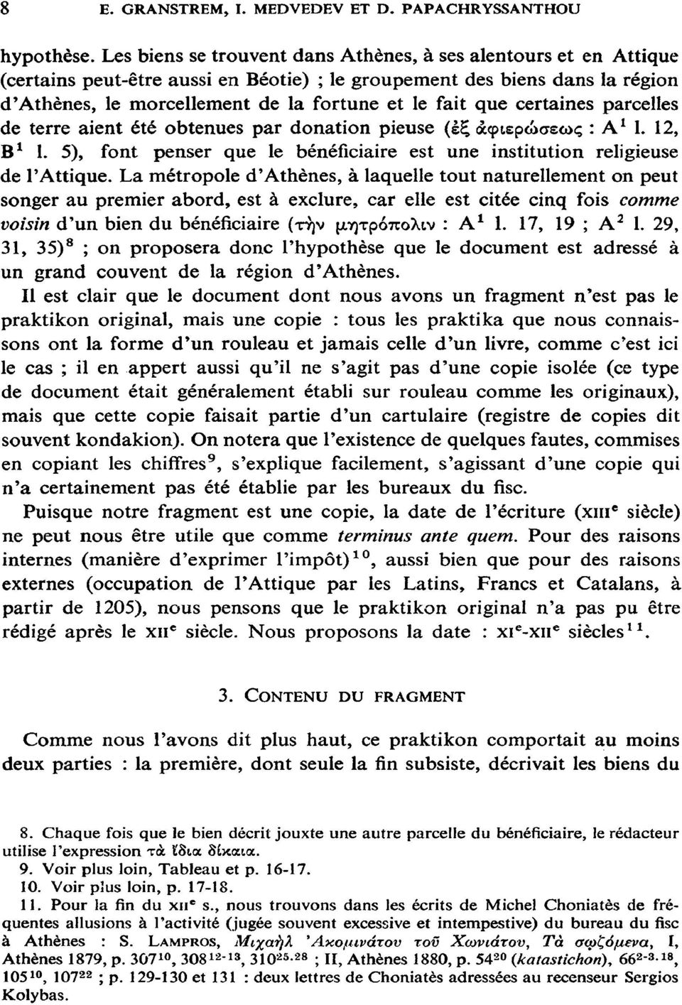certaines parcelles de terre aient été obtenues par donation pieuse (έξ άφιερώσεως : A1 1. 12, Β1 1. 5), font penser que le bénéficiaire est une institution religieuse de l'attique.