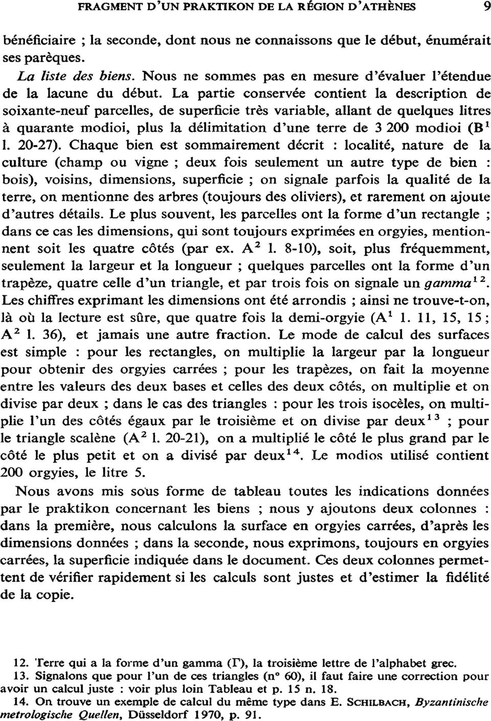 La partie conservée contient la description de soixante-neuf parcelles, de superficie très variable, allant de quelques litres à quarante modioi, plus la délimitation d'une terre de 3 200 modioi (B1