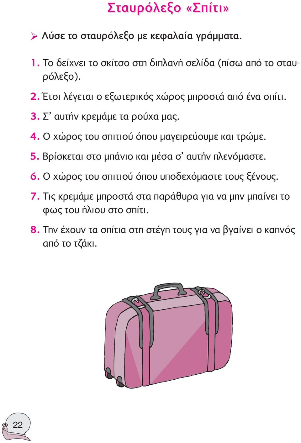 Ο χώρος του σπιτιού όπου μαγειρεύουμε και τρώμε. 5. Βρίσκεται στο μπάνιο και μέσα σ αυτήν πλενόμαστε. 6.