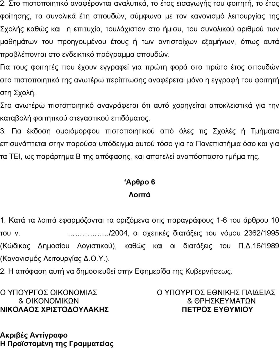 Για τους φοιτητές που έχουν εγγραφεί για πρώτη φορά στο πρώτο έτος σπουδών στο πιστοποιητικό της ανωτέρω περίπτωσης αναφέρεται µόνο η εγγραφή του φοιτητή στη Σχολή.