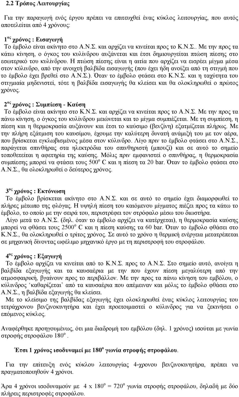 Η πτώση πίεσης είναι η αιτία που αρχίζει να εισρέει μίγμα μέσα στον κύλινδρο, από την ανοιχτή βαλβίδα εισαγωγής (που έχει ήδη ανοίξει από τη στιγμή που το έμβολο έχει βρεθεί στο Α.Ν.Σ.).