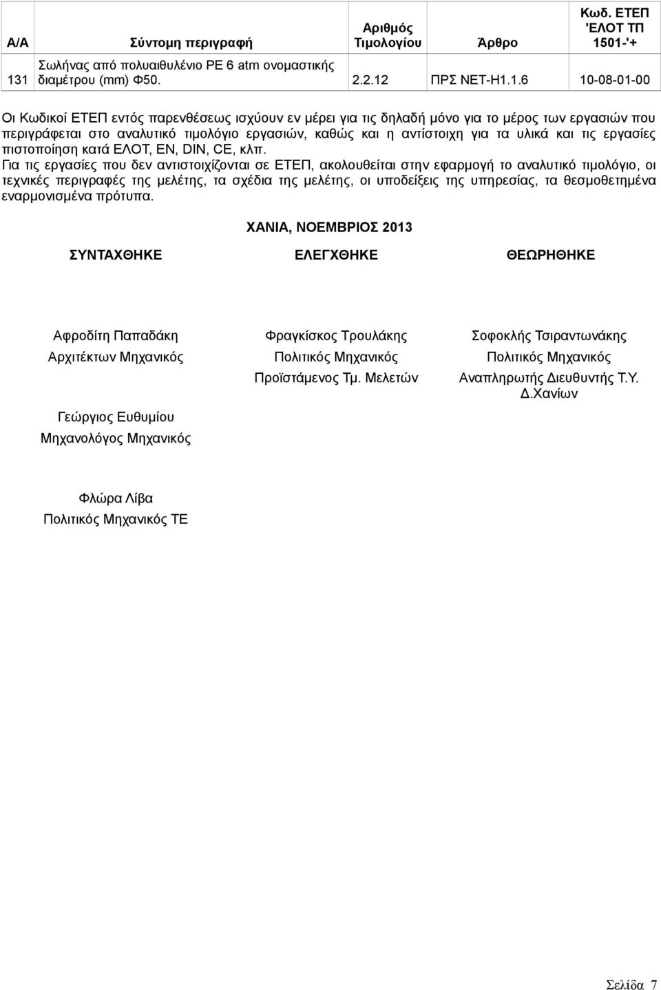 Για τις εργασίες που δεν αντιστοιχίζονται σε ΕΤΕΠ, ακολουθείται στην εφαρμογή το αναλυτικό τιμολόγιο, οι τεχνικές περιγραφές της μελέτης, τα σχέδια της μελέτης, οι υποδείξεις της υπηρεσίας, τα