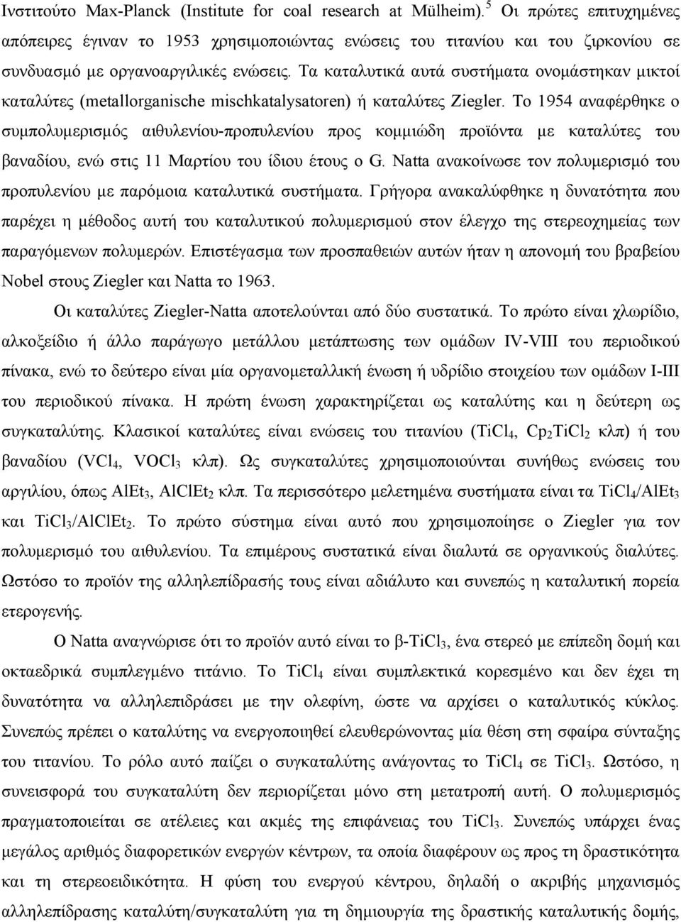 Τα καταλυτικά αυτά συστήματα ονομάστηκαν μικτοί καταλύτες (metallorganische mischkatalysatoren) ή καταλύτες Ziegler.