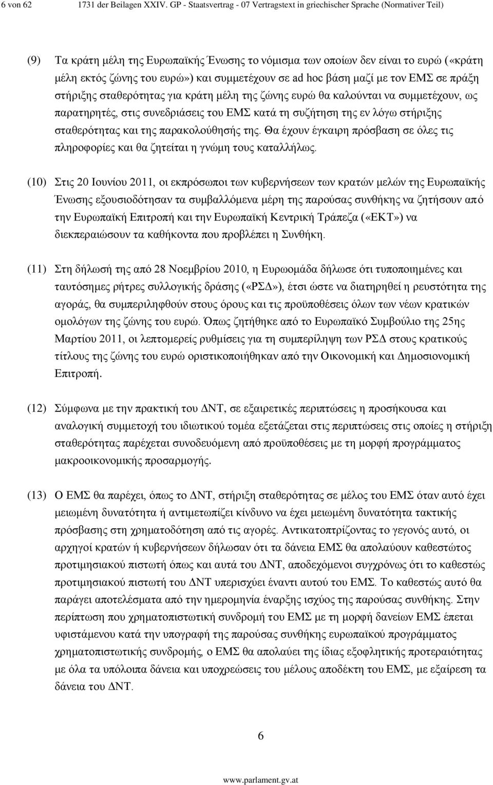 συμμετέχουν σε ad hoc βάση μαζί με τον ΕΜΣ σε πράξη στήριξης σταθερότητας για κράτη μέλη της ζώνης ευρώ θα καλούνται να συμμετέχουν, ως παρατηρητές, στις συνεδριάσεις του ΕΜΣ κατά τη συζήτηση της εν