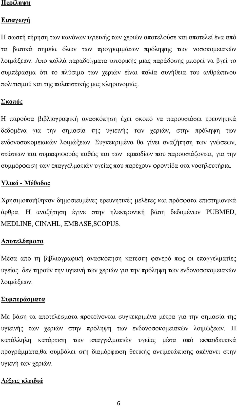 Σκοπός Η παρούσα βιβλιογραφική ανασκόπηση έχει σκοπό να παρουσιάσει ερευνητικά δεδομένα για την σημασία της υγιεινής των χεριών, στην πρόληψη των ενδονοσοκομειακών λοιμώξεων.