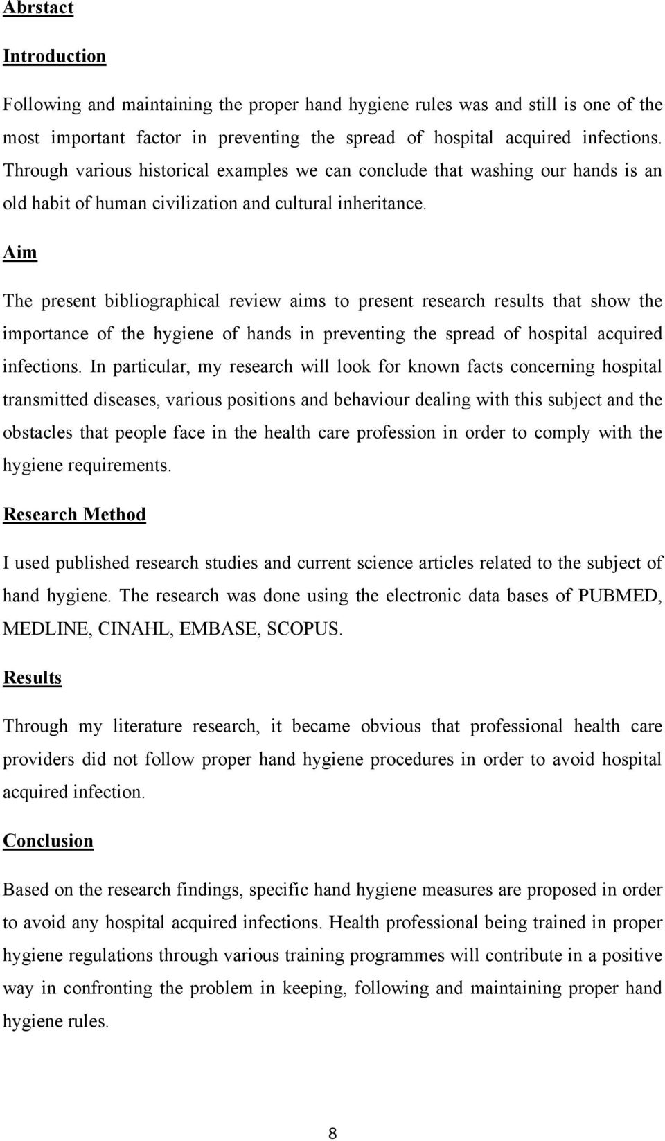 Aim The present bibliographical review aims to present research results that show the importance of the hygiene of hands in preventing the spread of hospital acquired infections.