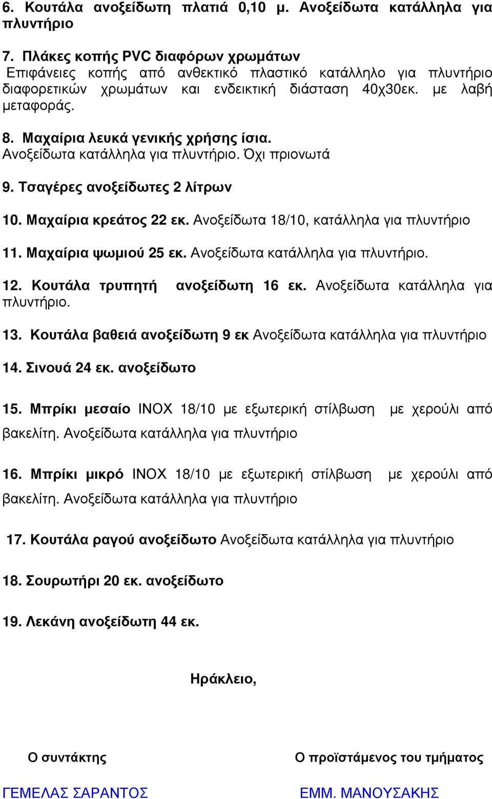 Μαχαίρια λευκά γενικής χρήσης ίσια. Ανοξείδωτα κατάλληλα για πλυντήριο. Όχι πριονωτά 9. Τσαγέρες ανοξείδωτες 2 λίτρων 10. Μαχαίρια κρεάτος 22 εκ. Ανοξείδωτα 18/10, κατάλληλα για πλυντήριο 11.