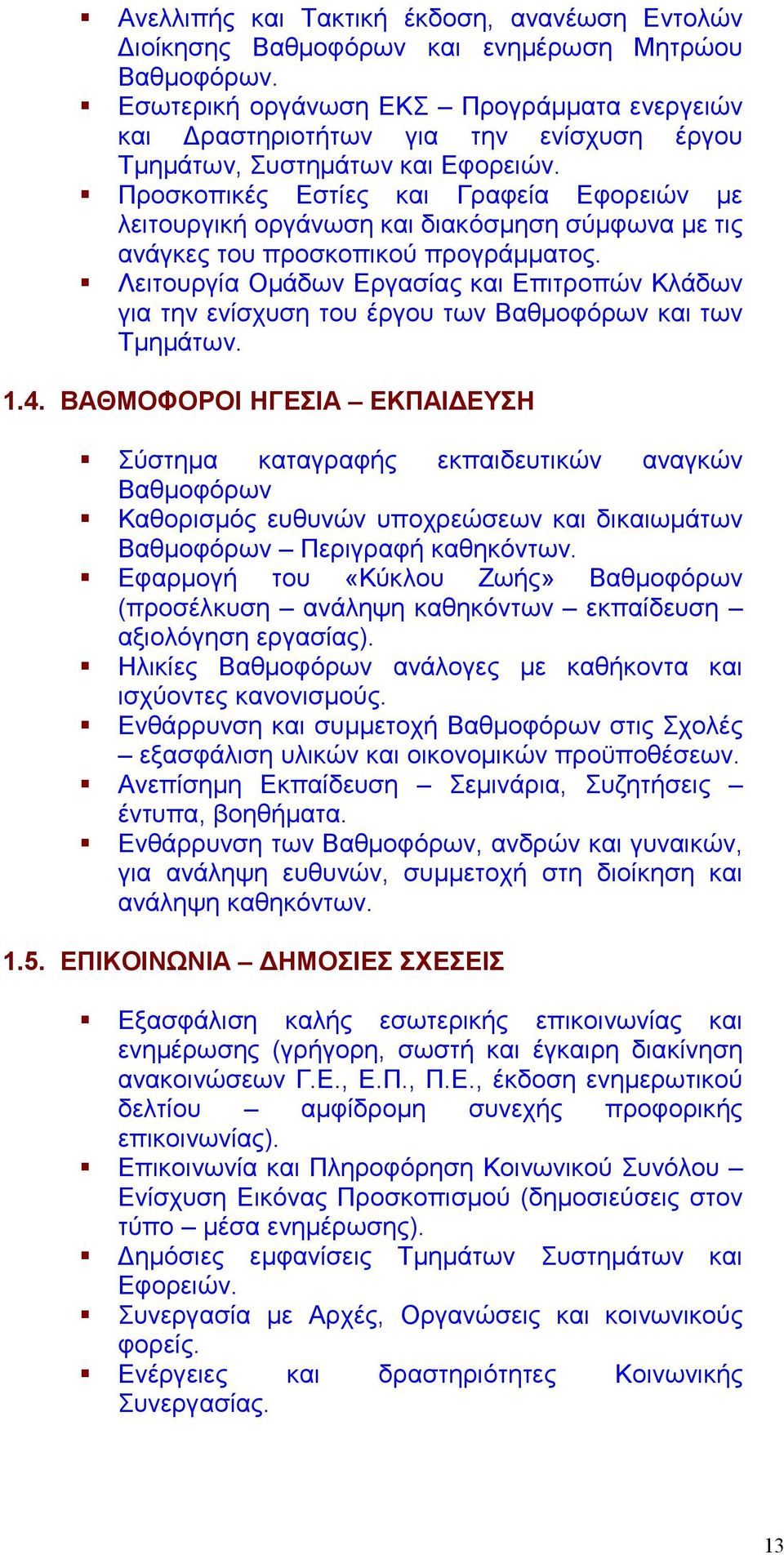 Προσκοπικές Εστίες και Γραφεία Εφορειών με λειτουργική οργάνωση και διακόσμηση σύμφωνα με τις ανάγκες του προσκοπικού προγράμματος.