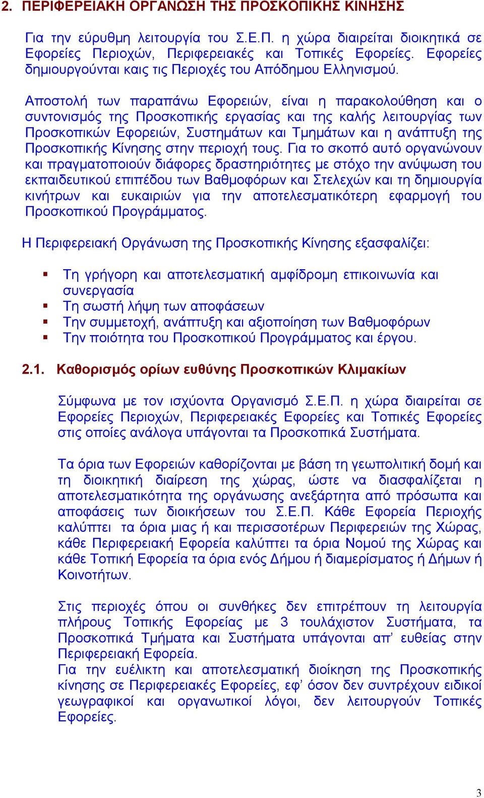 Αποστολή των παραπάνω Εφορειών, είναι η παρακολούθηση και ο συντονισμός της Προσκοπικής εργασίας και της καλής λειτουργίας των Προσκοπικών Εφορειών, Συστημάτων και Τμημάτων και η ανάπτυξη της