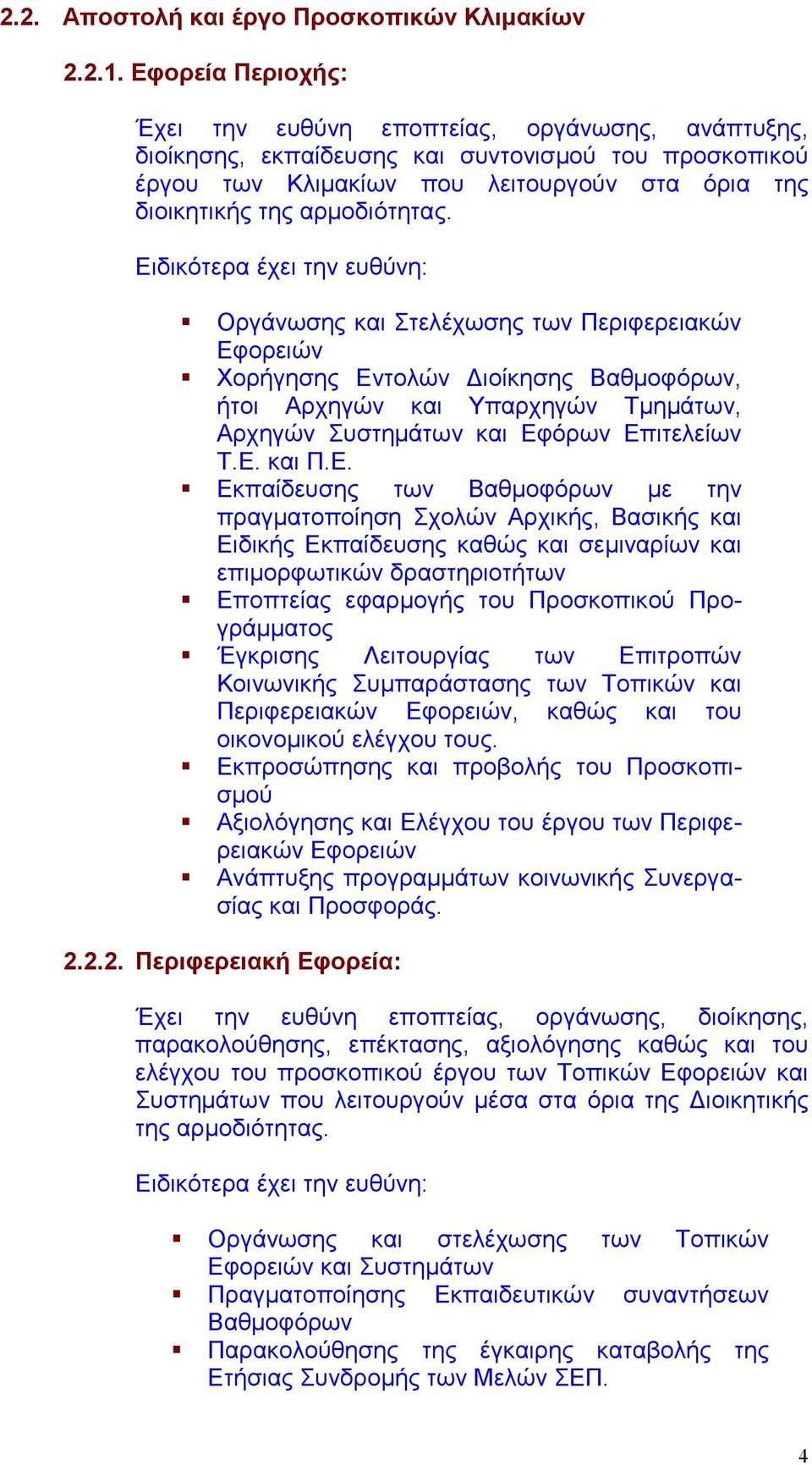 Ειδικότερα έχει την ευθύνη: Οργάνωσης και Στελέχωσης των Περιφερειακών Εφορειών Χορήγησης Εντολών Διοίκησης Βαθμοφόρων, ήτοι Αρχηγών και Υπαρχηγών Τμημάτων, Αρχηγών Συστημάτων και Εφόρων Επιτελείων Τ.