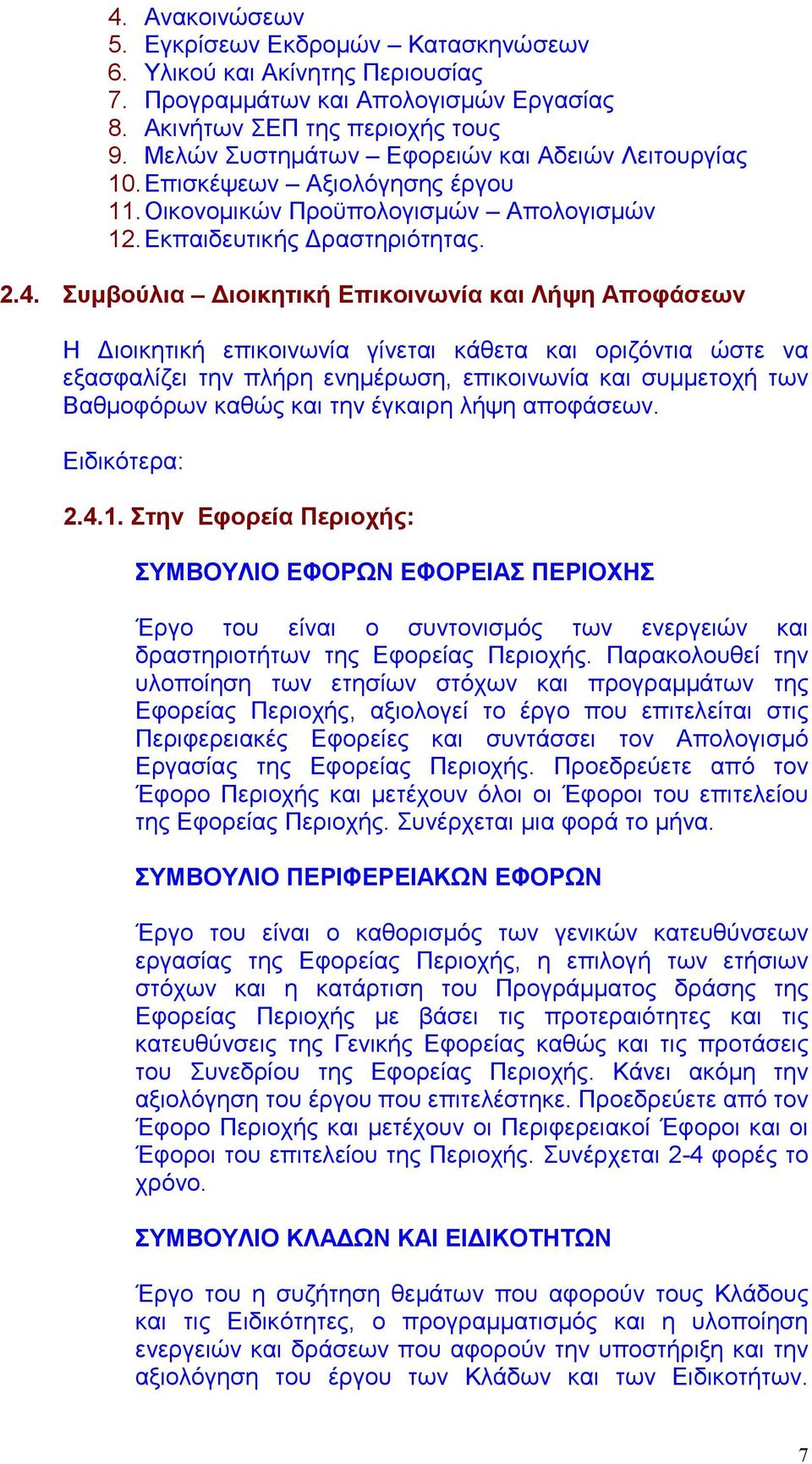 Συμβούλια Διοικητική Επικοινωνία και Λήψη Αποφάσεων Η Διοικητική επικοινωνία γίνεται κάθετα και οριζόντια ώστε να εξασφαλίζει την πλήρη ενημέρωση, επικοινωνία και συμμετοχή των Βαθμοφόρων καθώς και