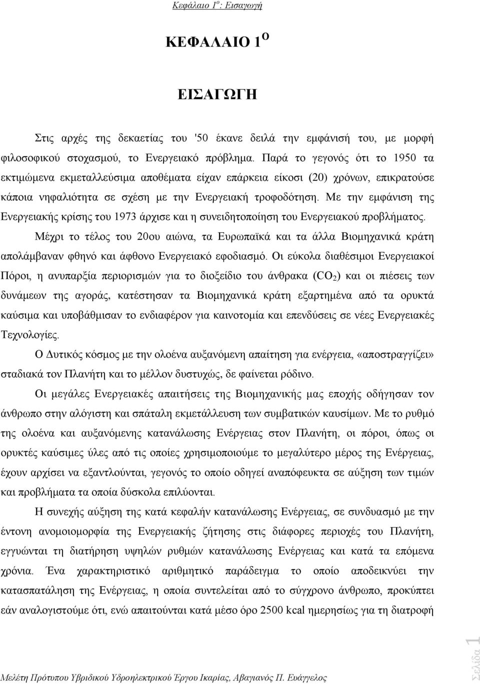 Με την εμφάνιση της Eνεργειακής κρίσης του 1973 άρχισε και η συνειδητοποίηση του Ενεργειακού προβλήματος.
