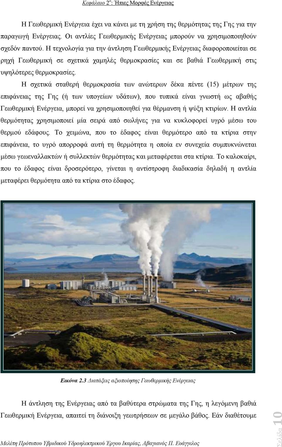 Η τεχνολογία για την άντληση Γεωθερμικής Ενέργειας διαφοροποιείται σε ρηχή Γεωθερμική σε σχετικά χαμηλές θερμοκρασίες και σε βαθιά Γεωθερμική στις υψηλότερες θερμοκρασίες.