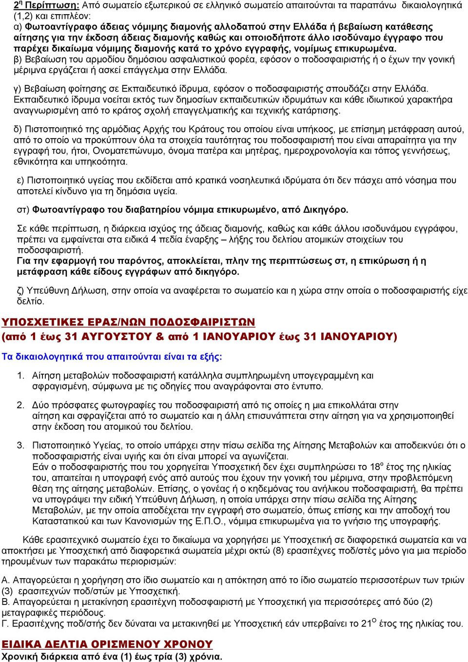 β) Βεβαίωση του αρμοδίου δημόσιου ασφαλιστικού φορέα, εφόσον ο ποδοσφαιριστής ή ο έχων την γονική μέριμνα εργάζεται ή ασκεί επάγγελμα στην Ελλάδα.