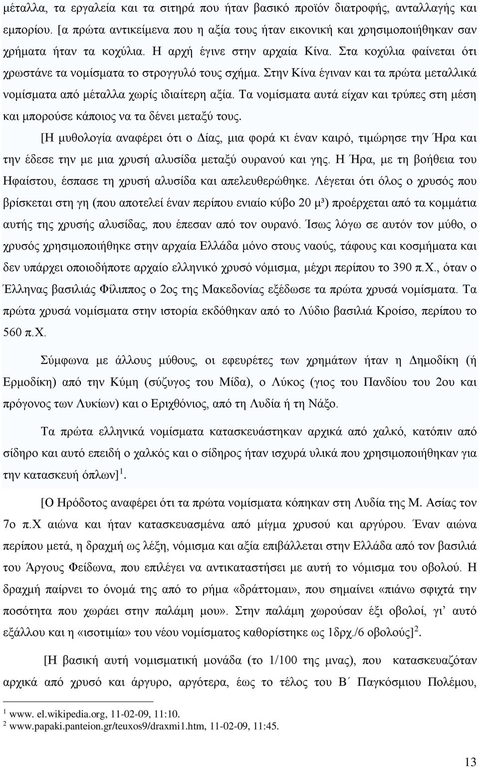 Τα νομίσματα αυτά είχαν και τρύπες στη μέση και μπορούσε κάποιος να τα δένει μεταξύ τους.