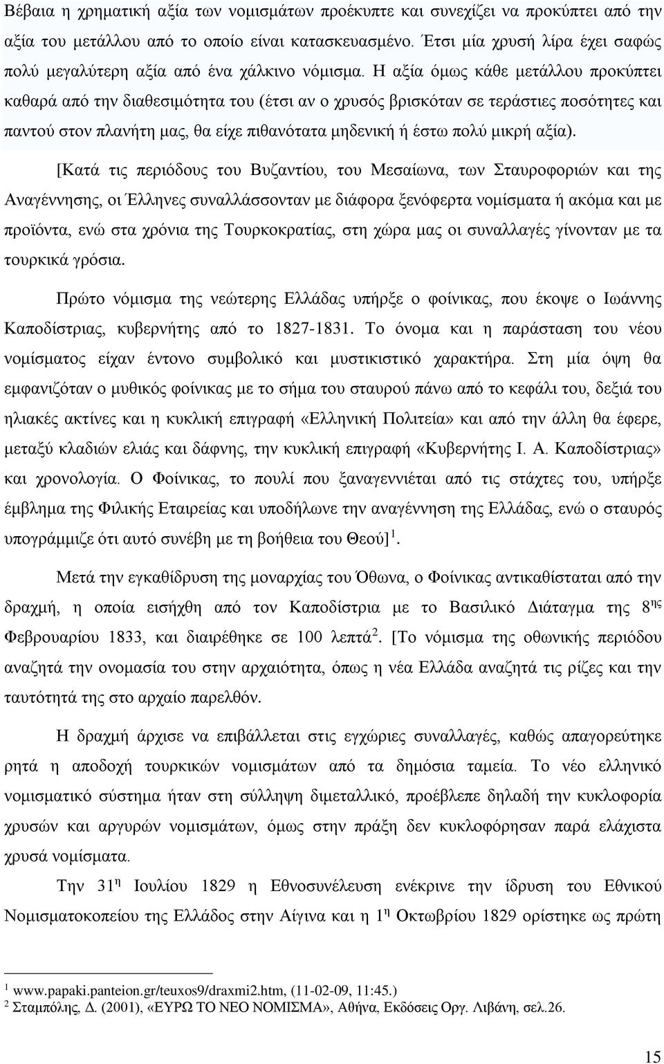 Η αξία όμως κάθε μετάλλου προκύπτει καθαρά από την διαθεσιμότητα του (έτσι αν ο χρυσός βρισκόταν σε τεράστιες ποσότητες και παντού στον πλανήτη μας, θα είχε πιθανότατα μηδενική ή έστω πολύ μικρή