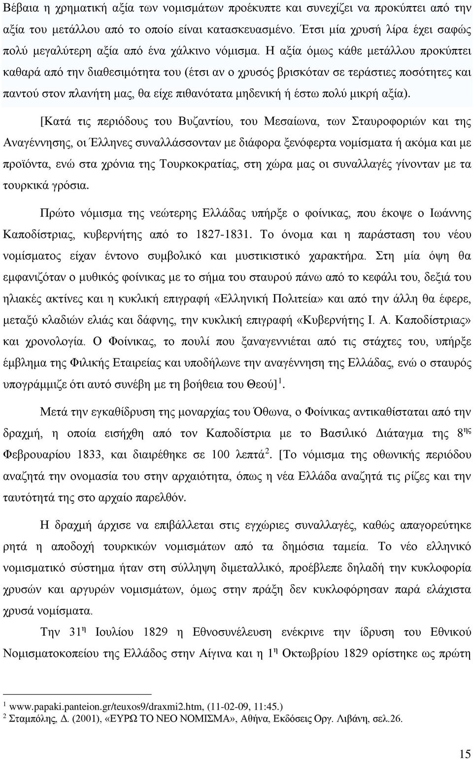 Η αξία όμως κάθε μετάλλου προκύπτει καθαρά από την διαθεσιμότητα του (έτσι αν ο χρυσός βρισκόταν σε τεράστιες ποσότητες και παντού στον πλανήτη μας, θα είχε πιθανότατα μηδενική ή έστω πολύ μικρή