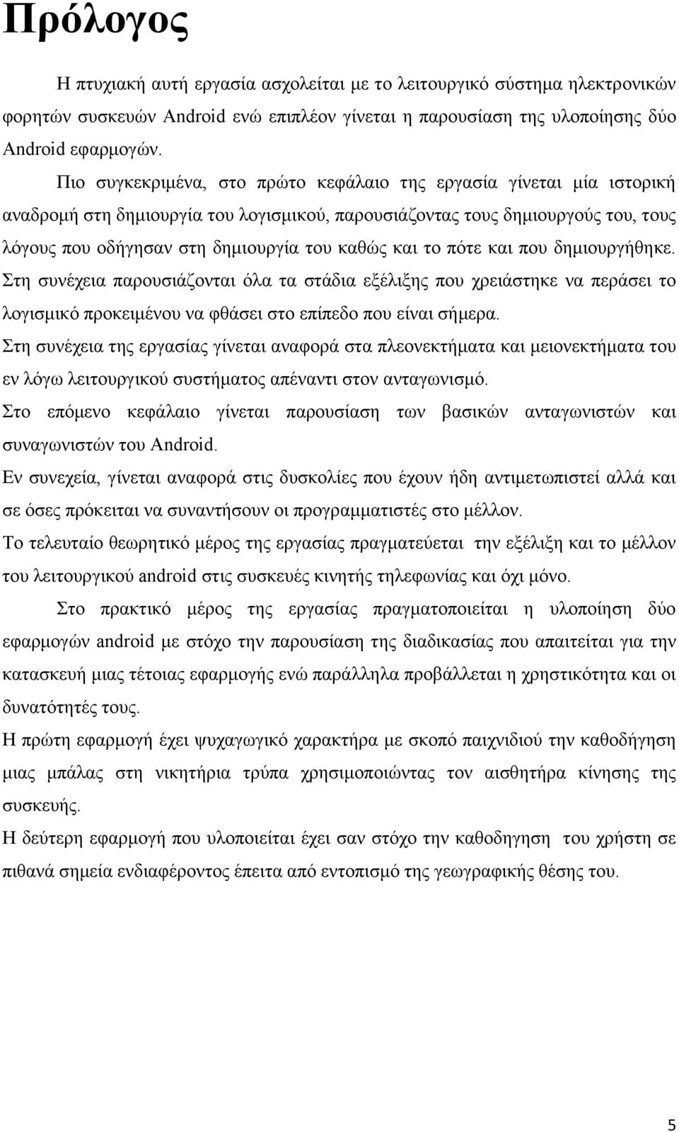 και το πότε και που δημιουργήθηκε. Στη συνέχεια παρουσιάζονται όλα τα στάδια εξέλιξης που χρειάστηκε να περάσει το λογισμικό προκειμένου να φθάσει στο επίπεδο που είναι σήμερα.