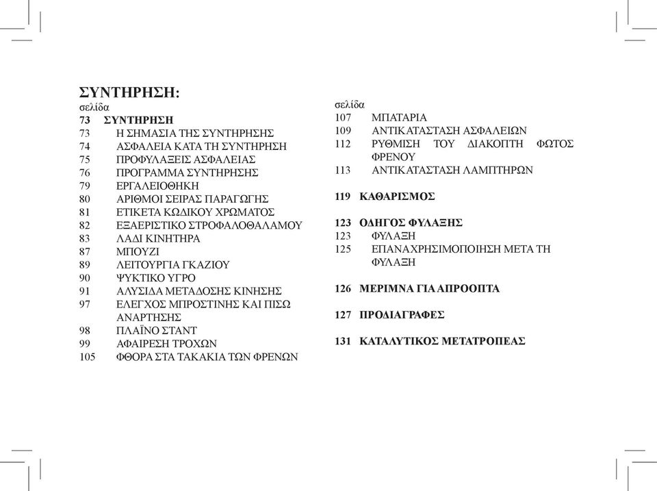 ΜΠΡΟΣΤΙΝΗΣ ΚΑΙ ΠΙΣΩ ΑΝΑΡΤΗΣΗΣ 98 ΠΛΑΪΝΟ ΣΤΑΝΤ 99 ΑΦΑΙΡΕΣΗ ΤΡΟΧΩΝ 105 ΦΘΟΡΑ ΣΤΑ ΤΑΚΑΚΙΑ ΤΩΝ ΦΡΕΝΩΝ σελίδα 107 ΜΠΑΤΑΡΙΑ 109 ΑΝΤΙΚΑΤΑΣΤΑΣΗ ΑΣΦΑΛΕΙΩΝ 112 ΡΥΘΜΙΣΗ ΤΟΥ ΔΙΑΚΟΠΤΗ ΦΩΤΟΣ